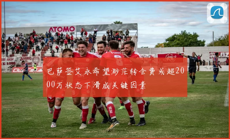 巴萨签艾永希望渺茫转会费或超2000万状态下滑成关键因素