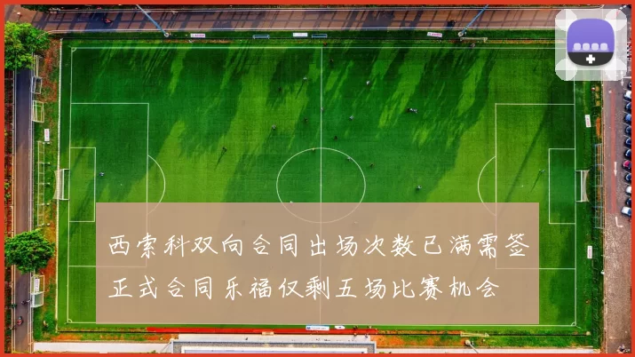 西索科双向合同出场次数已满需签正式合同乐福仅剩五场比赛机会